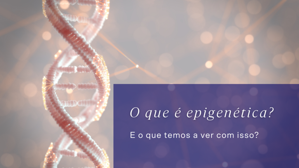 Imagem representando o DNA com o texto  "O que é epigenética? E o que temos a ver com isso?"